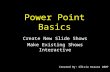 Power Point Basics Create New Slide Shows Make Existing Shows Interactive Created By: Olivia Krause 2007.