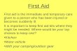 First Aid First aid is the immediate and temporary care given to a person who has been injured or becomes suddenly ill. It is important to keep first aid.