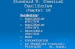Standard 9: Chemical Equilibrium chapter 18 Chemistry. Ms. Siddall Vocabulary: 1. Equilibrium position 2. Equilibrium constant 3. Reversible reaction 4.