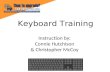 Keyboard Training Instruction by: Connie Hutchison & Christopher McCoy.
