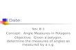 Date: Sec 8-1 Concept: Angle Measures in Polygons Objective: Given a polygon, determine the measures of angles as measured by a s.g.