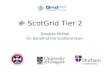ScotGrid Tier 2 Douglas McNab On behalf of the ScotGrid team.