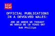 OFFICIAL PUBLICATIONS IN A DEVOLVED WALES: ARE WE WHERE WE THOUGHT WE WOULD BE 10 YEARS ON? Rob Phillips.