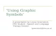 Using Graphic Symbols A presentation by Louise Greenstock, PhD Student - Speech and Language Therapy Division lgreenstock@dmu.ac.uk.