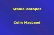 Stable isotopes Colin MacLeod. Using Stable Isotopes (SI) To Investigate Ecological Aspects Background (the boring bit) Nucleus of elements made up of.