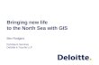 Bringing new life to the North Sea with GIS Ben Rodgers Petroleum Services Deloitte & Touche LLP.