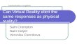 Can Virtual Reality elicit the same responses as physical reality? Sam Crompton Sam Colyer Veronika Ciernikova Controversies in Cognition.