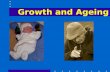 Growth and Ageing. Growth Growth occurs during gestation, childhood and adolescence.Growth occurs during gestation, childhood and adolescence. Growth.