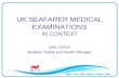 UK SEAFARER MEDICAL EXAMINATIONS IN CONTEXT Julie Carlton Seafarer Safety and Health Manager.