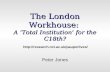 The London Workhouse: A Total Institution for the C18th? Peter Jones