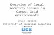 Overview of local security issues in Campus Grid environments Bruce Beckles University of Cambridge Computing Service.