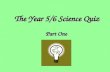 The Year 5/6 Science Quiz Part One. Section 1 The Human Body.