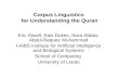 Corpus Linguistics for Understanding the Quran Eric Atwell, Kais Dukes, Nora Abbas, Abdul-Baquee Muhammad I-AIBS Institute for Artificial Intelligence.