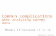 SADC Course in Statistics Common complications when analysing survey data Module I3 Sessions 14 to 16.
