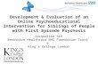 Development & Evaluation of an Online Psychoeducational Intervention for Siblings of People with First Episode Psychosis Jacqueline Sin Berkshire Healthcare.