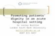 Promoting patients' dignity in an acute hospital setting Dr Lesley Baillie London South Bank University baillilj@lsbu.ac.uk 0207 815 8457.