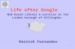 1 Life after Google Web-based Library e-services at the London borough of Hillingdon Derrick Fernandes.