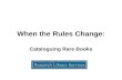 When the Rules Change: Cataloguing Rare Books. The rules AACR2 > RDA Descriptive Cataloging of Rare Books (DCRB) > Descriptive Cataloging of Rare Materials.
