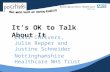 Its OK to Talk About It Clair Chilvers, Julie Repper and Justine Schneider Nottinghamshire Healthcare NHS Trust.