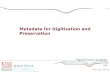 Metadata for Digitization and Preservation. Introduction What is metadata and why it matters The key elements How metadata is created Where metadata is.