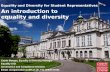Equality and Diversity for Student Representatives Catrin Morgan, Equality & Diversity Manager Equality Unit Governance and Compliance Division Email: