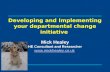 Developing and Implementing your departmental change initiative Mick Healey HE Consultant and Researcher .