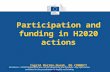 Participation and funding in H2020 actions Ingrid Mariën-Dusak, DG CONNECT Disclaimer : H2020 Regulations are not yet adopted by the legislator. Any information.