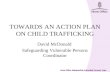 Home Office Safeguarding Vulnerable Persons Team TOWARDS AN ACTION PLAN ON CHILD TRAFFICKING David McDonald Safeguarding Vulnerable Persons Coordinator.