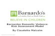 Barnardos Registered Charity Nos 216250 and SC037605 Barnardos Domestic Violence: Risk Assessment Model By Claudette Malcolm.