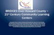 BRIDGES Over Howard County – 21 st Century Community Learning Centers The purpose of the 21 st Century Community Learning Centers (21 st CCLC) is to create.