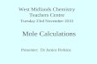 Mole Calculations West Midlands Chemistry Teachers Centre Tuesday 23rd November 2010 Presenter: Dr Janice Perkins.