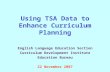 Using TSA Data to Enhance Curriculum Planning English Language Education Section Curriculum Development Institute Education Bureau 22 November 2007.
