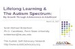 L ifelong Learning & The Autism Spectrum: My Growth Through Adolescence & Adulthood Scott Michael Robertson Ph.D. Candidate, Penn State University srobertson@ist.psu.edu.