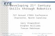 Developing 21 st Century Skills through Robotics Gary Stewardson & Stephen Williams 72 nd Annual ITEEA ConferenceCharlotte, NC March 18-20, 2010 Developing.