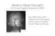Dead or Dead-Enough? DCD and Organ Donation in 2003 Paul Morrissey, MD Department of Surgery Rhode Island Hospital Brown Medical School.