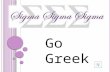 Go Greek R EASONS TO GO G REEK : Lifelong friendship Connections Social Aspects Philanthropy Life skills.