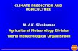 CLIMATE PREDICTION AND AGRICULTURE M.V.K. Sivakumar Agricultural Meteorology Division World Meteorological Organization M.V.K. Sivakumar Agricultural Meteorology.