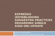 ESPRESSO (ESTABLISHING SUGGESTED PRACTICES REGARDING SINGLE SIGN ON) UPDATE Heather Ruland Staines Society for Scholarly Publishing, June 2011.