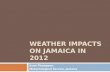 WEATHER IMPACTS ON JAMAICA IN 2012 Evan Thompson, Meteorological Service, Jamaica.