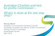 Australian Charities and Not- for-profits Commission – Whats in store at the one stop shop? Murray Baird Assistant Commissioner General Counsel Australian.