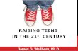 RAISING TEENS IN THE 21 ST CENTURY James G. Wellborn, Ph.D.