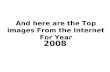 And here are the Top images From the Internet For Year 2008.