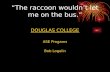 The raccoon wouldnt let me on the bus. DOUGLAS COLLEGE ASE Progams Bob Logelin.