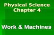 Physical Science Chapter 4 Work & Machines. Section 4-1: What is Work? Work is force exerted on an object that causes the object to move some distance.