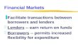 Financial Markets zFacilitate transactions between borrowers and lenders zLenders -- earn return on funds zBorrowers -- permits increased flexibility for.