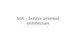 SoA – Service oriented architecture. Web Services WSDL – web services description language (describes the service itself) Strongly typed Remote method.