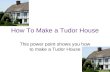 How To Make a Tudor House This power point shows you how to make a Tudor House.