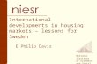 National Institute of Economic and Social Research International developments in housing markets – lessons for Sweden E Philip Davis.