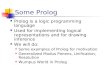 Some Prolog Prolog is a logic programming language Used for implementing logical representations and for drawing inference We will do: Some examples of.