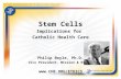 Stem Cells Implications for Catholic Health Care Philip Boyle, Ph.D. Vice President, Mission & Ethics .